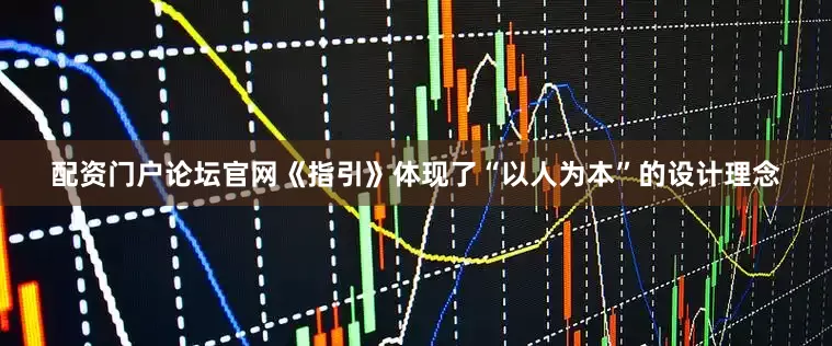 配资门户论坛官网《指引》体现了“以人为本”的设计理念