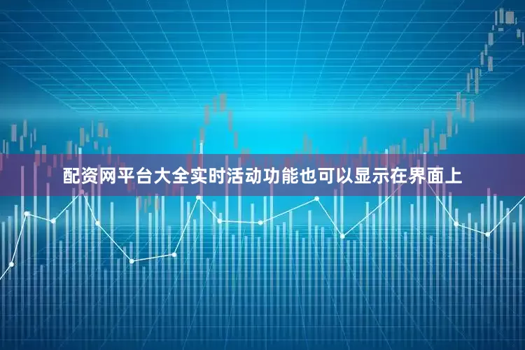 配资网平台大全实时活动功能也可以显示在界面上